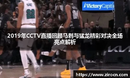 2019年CCTV直播回顾马刺与猛龙精彩对决全场亮点解析