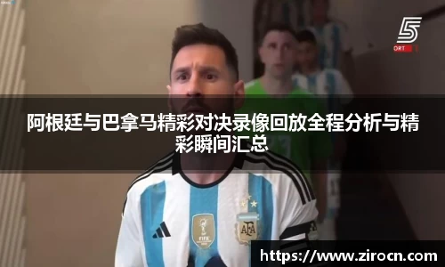 阿根廷与巴拿马精彩对决录像回放全程分析与精彩瞬间汇总