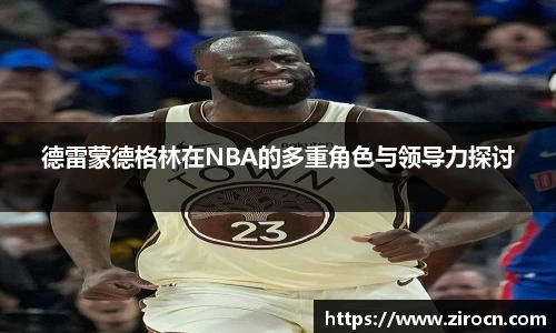德雷蒙德格林在NBA的多重角色与领导力探讨